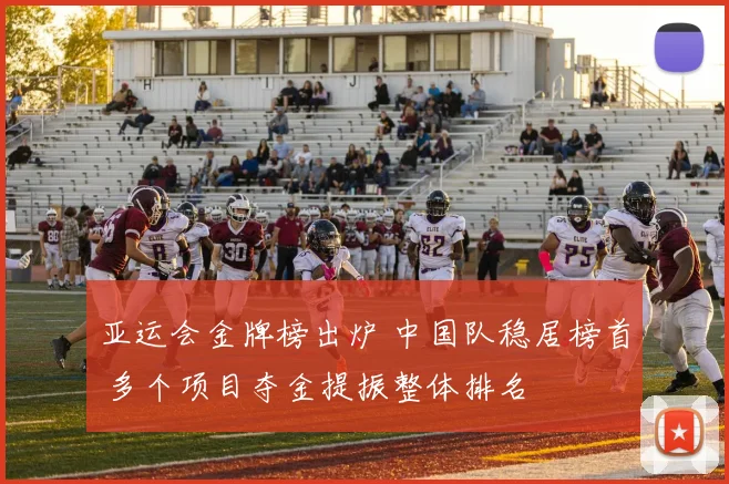 亚运会金牌榜出炉 中国队稳居榜首 多个项目夺金提振整体排名