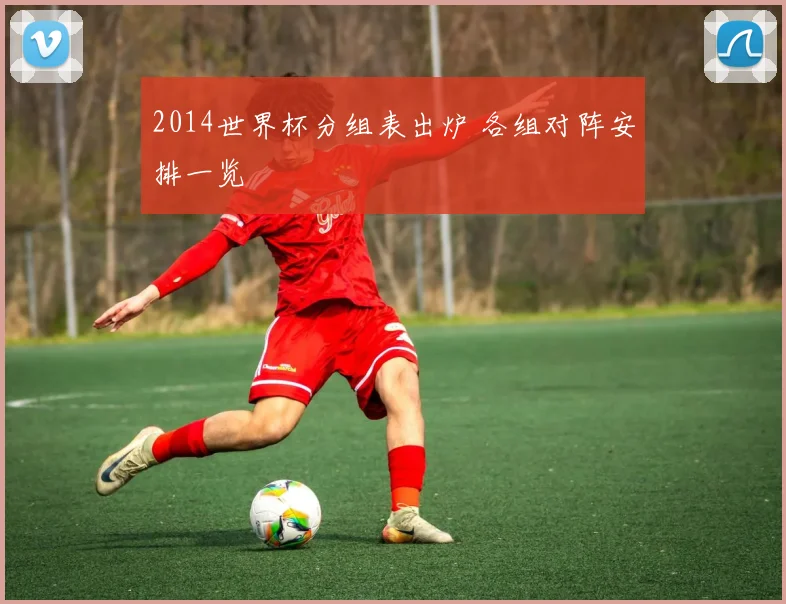 2014世界杯分组表出炉 各组对阵安排一览