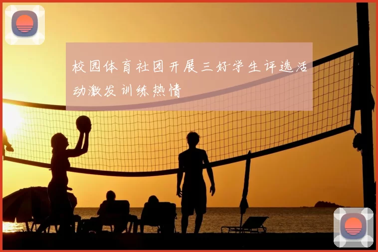 校园体育社团开展三好学生评选活动激发训练热情