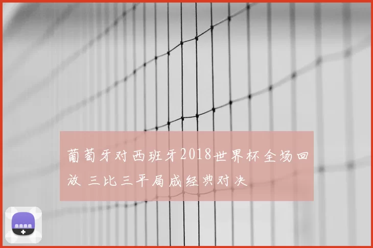 葡萄牙对西班牙2018世界杯全场回放 三比三平局成经典对决