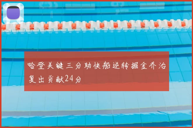 哈登关键三分助快船逆转掘金乔治复出贡献24分