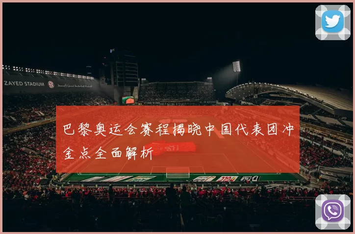 巴黎奥运会赛程揭晓中国代表团冲金点全面解析