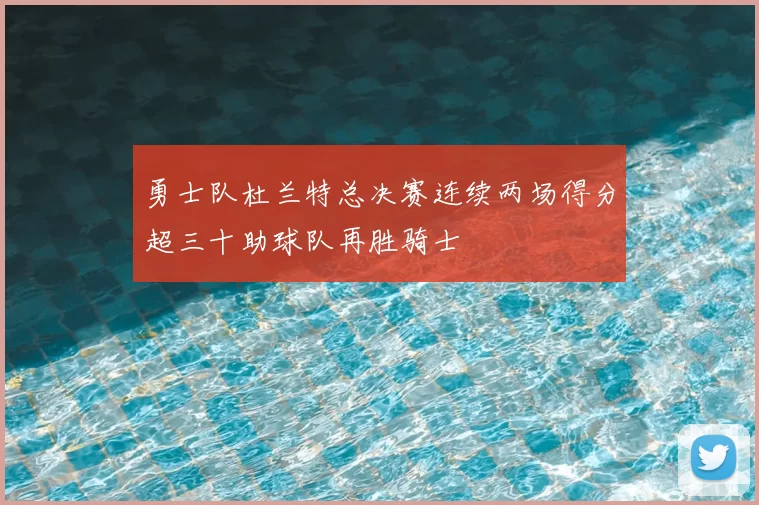 勇士队杜兰特总决赛连续两场得分超三十助球队再胜骑士