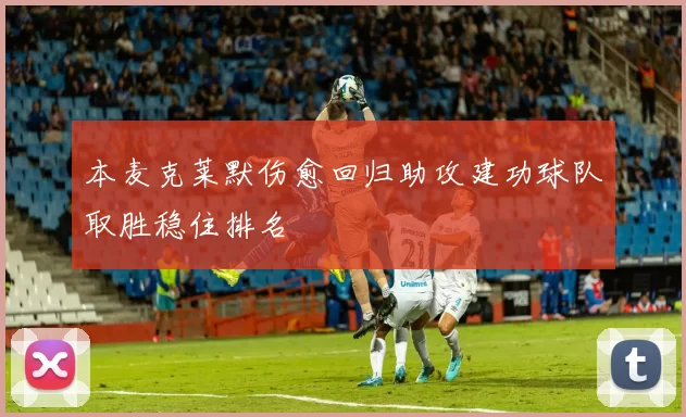 本麦克莱默伤愈回归助攻建功球队取胜稳住排名